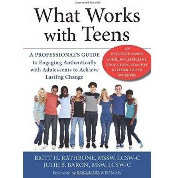 What Works with Teens: A Professional's Guide to Engaging Authentically with Adolescents to Achieve Lasting Change