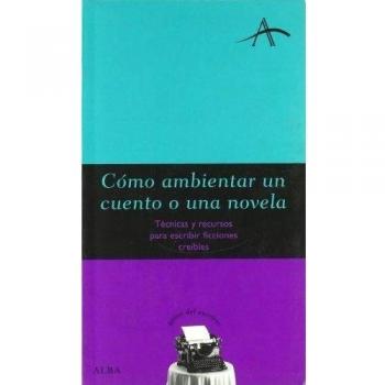 Cómo ambientar un cuento o una novela: Técnicas y recursos para escribir ficciones creíbles