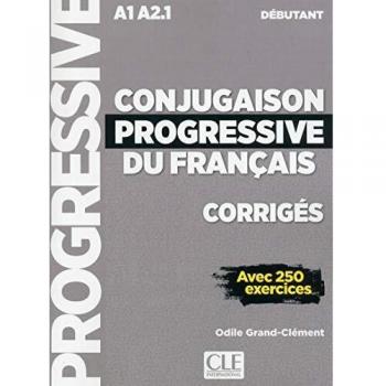 Conjugaison progressive du français débutant A1 A2.1: Corrigés avec 250 exercices