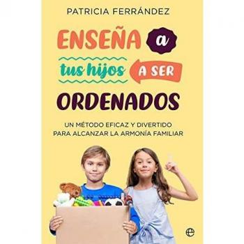 Enseña a tus hijos a ser ordenados: Un método eficaz y divertido para alcanzar la armonía familiar