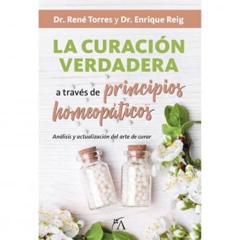 La curación verdadera a través de los principios homeopáticos - REIG, ENRIQUE/TORRES, RENÉ