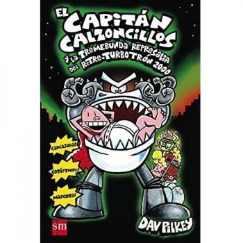El Capitán Calzoncillos y la tremebunda represalia del Retre-Turbotrón 2000 - Pilkey, Dav; Azaola Rodriguez Espina, Miguel