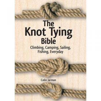Knot Tying Bible: Climbing, Camping, Sailing, Fishing, Everyday