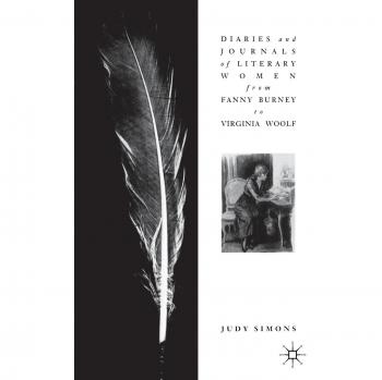 Diaries and Journals of Literary Women from Fanny Burney to Virginia Woolf: From Fanny Burney to Virginia Woolf