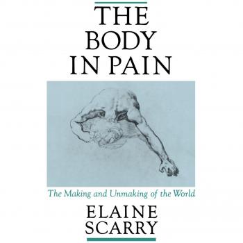 The Body in Pain: The Making and Unmaking of the World