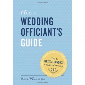 The Wedding Officiant's Guide: How to Write and Conduct a Perfect Ceremony