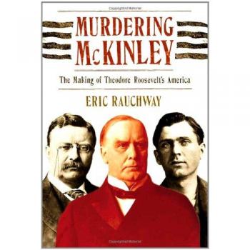 Murdering mckinley the making of theodore roosevelts america