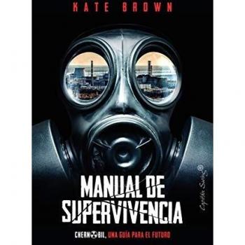 Manual de supervivencia: Chernóbil, una guía para el futuro - Kate Brown