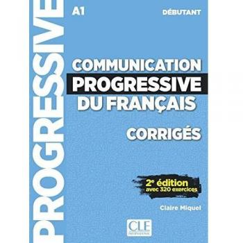 Communication progressive du français. Niveau débutant. A1.1-C1. Corrigés. Per le Scuole superiori: Corrigés avec 320 exercices