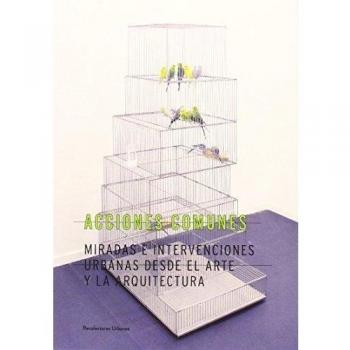 Acciones comunes.: Miradas e intervenciones urbanas desde el arte y la arquitectura.