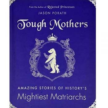 Tough Mothers: Amazing Stories of History's Mightiest Matriarchs