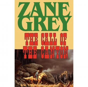 The Call of the Canyon: Zane Grey's Classic Western Novel
