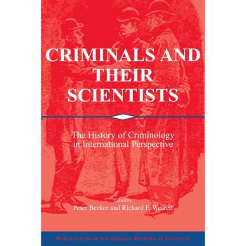 Criminales y sus Científicos: Historia de la Criminología en Perspectiva Internacional (Publicaciones del Instituto Histórico Alemán)