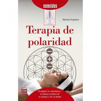 Terapia de polaridad: Despierte La Conciencia Y La Fuerza Creativa de Su Cuerpo Y de Su Mente