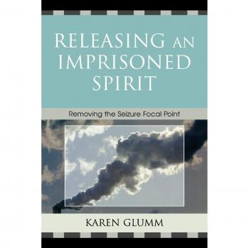 Seizure Focal Point Release Therapy: Unlocking Imprisoned Spirits by Karen Glumm