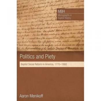 Politics and Piety: Baptist Social Reform in America, 1770-1860 (Paperback Edition)