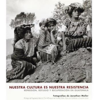 Nuestra cultura es nuestra resistencia: represion, refugio y recuperacion en Guatemala