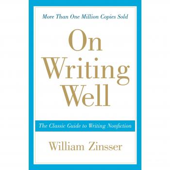 On Writing Well, 30th Anniversary Edition: The Classic Guide to Writing Nonfiction