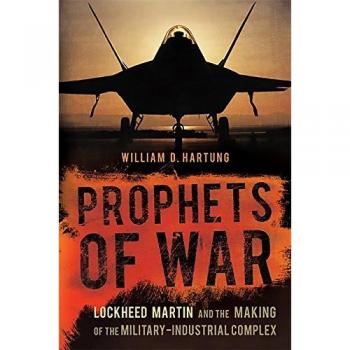 Prophets of War: Lockheed Martin and the Making of the Military-Industrial Complex