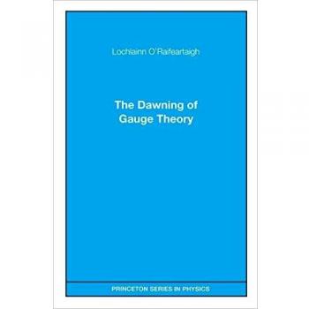 The Dawning of Gauge Theory: A Comprehensive Guide to Fundamental Physics