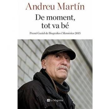 De moment, tot va bé: Premi Gaziel de Biografies i Memòries 2015 - ANDREU MARTIN