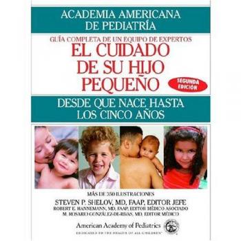 El Cuidado de su Hijo Pequeno: Desde Que Nace Hasta Los Cincos Anos