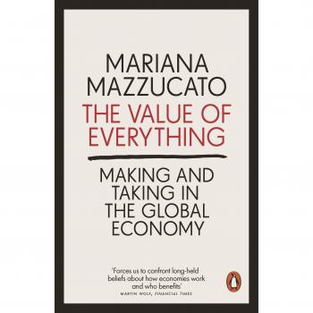 The Value Of Everything: Making and Taking in the Global Economy