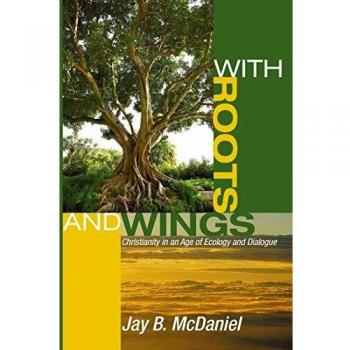 With Roots and Wings: Ecological Christianity and Interfaith Dialogue by Jay B. McDaniel