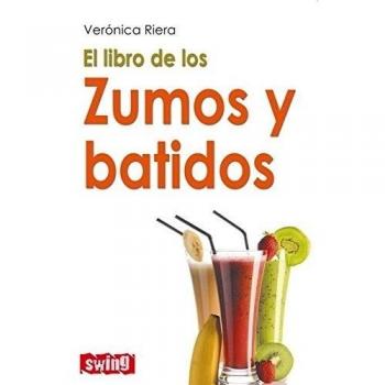 Libro de los zumos y batidos, El: Una guía completa de la que disfrutará tanto su paladar como su salud - Verónica Riera