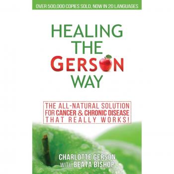 Gerson Therapy: The All-Natural Cancer & Chronic Disease Healing Guide by Charlotte Gerson