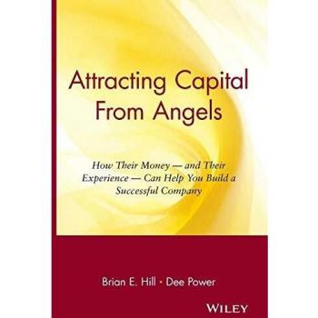 Attracting Capital from Angels: How Their Money-And Their Experience-Can Help You Build a Successful Company