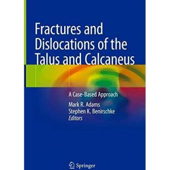 Fractures and Dislocations of the Talus and Calcaneus: A Case-Based Approach