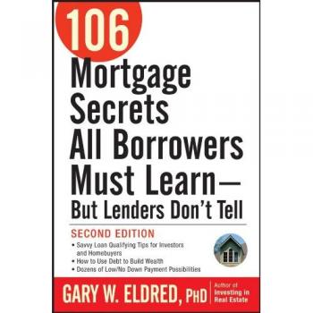 106 Mortgage Secrets All Borrowers Must Learn - But Lenders Don't Tell, Second Edition