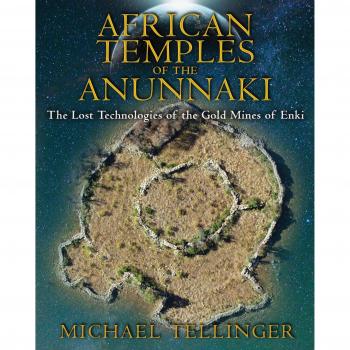 African Temples of the Anunnaki: The Lost Technologies of the Gold Mines of Enki