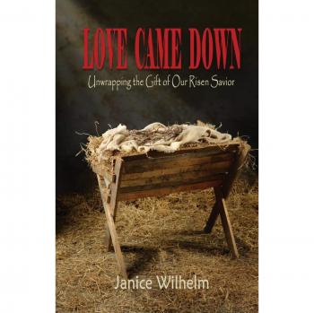 Love Came Down: Unwrapping the Gift of Our Risen Savior - Paperback Edition by Janice Irene Wilhelm