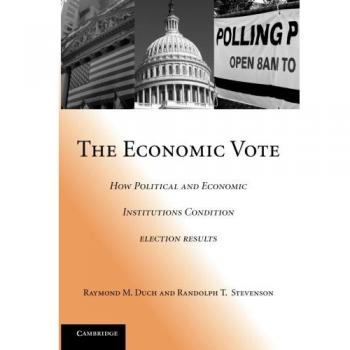 Economic Vote: Political and Economic Institutions Impacting Election Results (Paperback Edition)