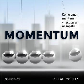 Momentum: Cómo crear, mantener y recuperar el ímpetu - Michael Mcqueen