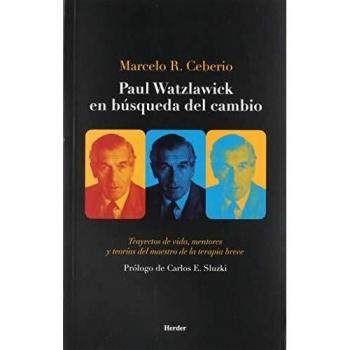 Paul Watzlawick En búsqueda Del Cambio. Trayectos de Vida, Mentores y teoría Del Maestro De La terapia breve: Trayectos de vida, mentores y teorías del maestro de la terapia breve: 0
