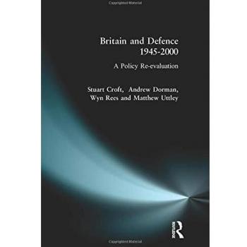 Britain and Defence 1945-2000: A Policy Re-evaluation