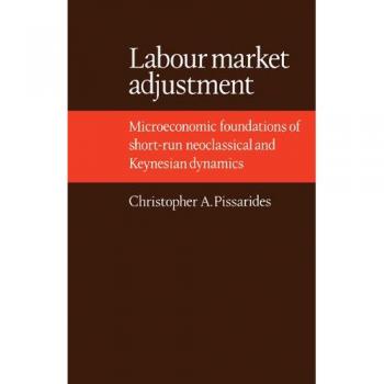 Ajuste del Mercado Laboral: Fundamentos Microeconómicos de la Dinámica Neoclásica y Keynesiana a Corto Plazo (Edición en Tapa Blanda)