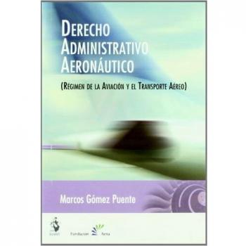 Derecho Administrativo Aeronáutico. Régimen de la Aviación y el Transporte Aéreo
