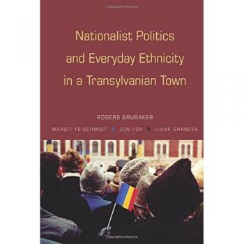 Nationalist Politics and Everyday Ethnicity in Transylvania - Academic Book by Rogers Brubaker