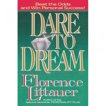 Dare to Dream: Personal Success Guide by Florence Littauer