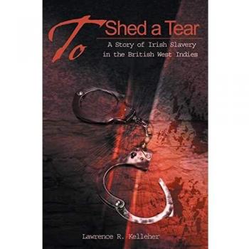 To Shed a Tear: Irish Slavery in the British West Indies - Paperback Edition