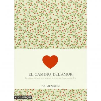 El Camino Del Amor. Descubre Cómo Crecer Gracias Al Amor Que Llevamos Dentro