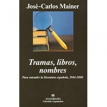 Tramas, libros, nombres. Para entender la literatura española, 1944-2000 - Jose-carlos (1944- ) Mainer
