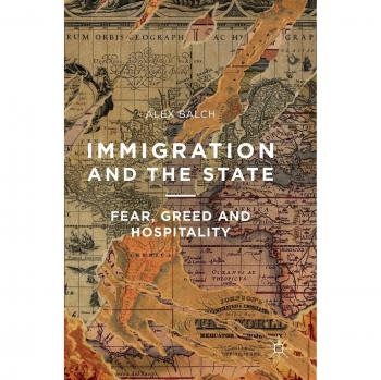 Hardback Book: Immigration and the State - Fear, Greed, and Hospitality by Alex Balch