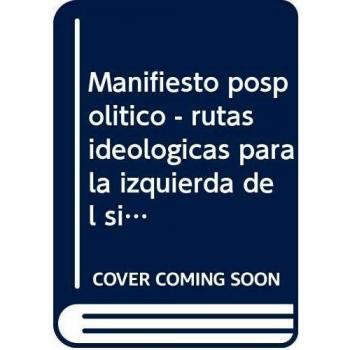 Manifiesto pospolítico: Rutas ideológicas para la izquierda del siglo XXI
