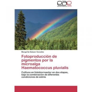 Fotoproducción de pigmentos por la microalga Haematococcus pluvialis: Cultivos en fotobiorreactor en dos etapas, bajo la combinación de diferentes condiciones de estrés