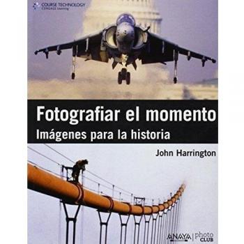 Fotografiar el momento. Imagenes para la historia - John Harrington